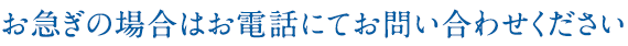 お急ぎの場合はお電話にてお問い合わせください