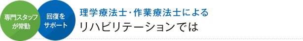 理学療法士・作業療法士によるリハビリテーションでは